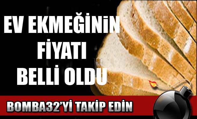 EV EKMEĞİNİN FİYATI BELLİ OLDU
