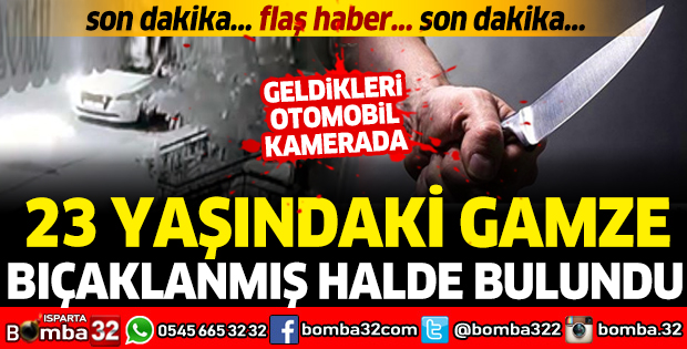 23 YAŞINDAKİ GAMZE BIÇAKLANMIŞ HALDE BULUNDU