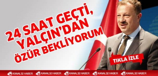 24 saat geçti, Yalçın’dan özür bekliyorum