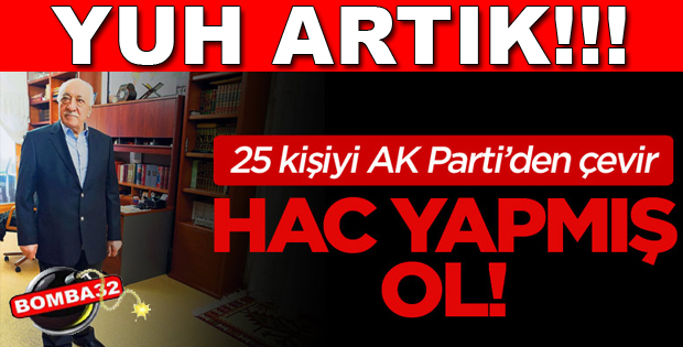 25 kişiyi AK Parti'den çevir, hac yapmış ol!