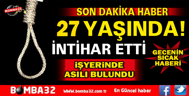 27 YAŞINDAKİ GENÇ İNTİHAR ETTİ