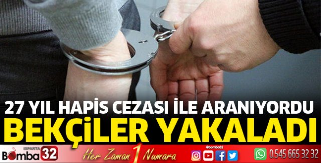 27 yıl hapis cezası ile aranıyordu, yakalandı