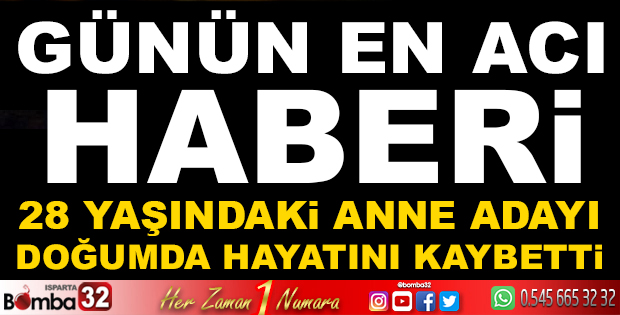 28 YAŞINDAKİ ANNE DOĞUMDA BEYİN KANAMASI SONUCU HAYATINI KAYBETTİ