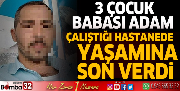 3 çocuk babası adam çalıştığı hastanede yaşamına son verdi
