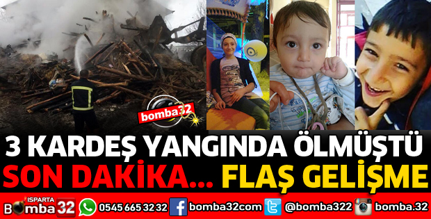 3 KARDEŞİN YANGINDA ÖLÜMÜNDE FLAŞ GELİŞME