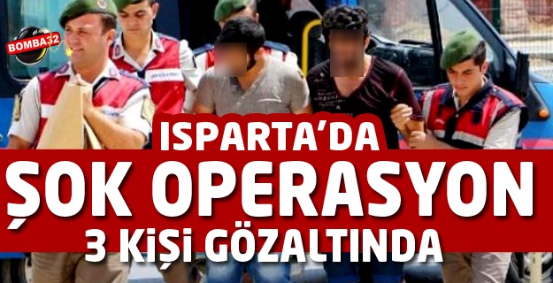 ISPARTA'DA 3 KİŞİ GÖZALTINA ALINDI
