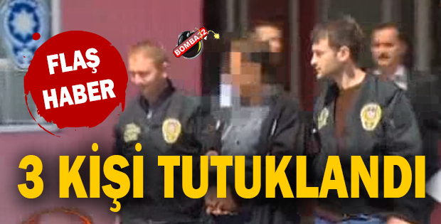 3 kişi tutuklandı
