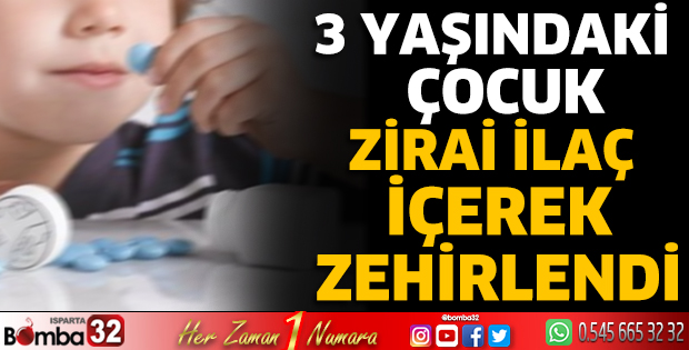 3 yaşındaki çocuk zirai ilaç içerek zehirlendi 