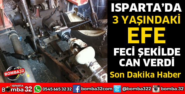 3 YAŞINDAKİ MİNİK EFE TRAKTÖR ŞAFTINA KAPILARAK YAŞAMINI YİTİRDİ