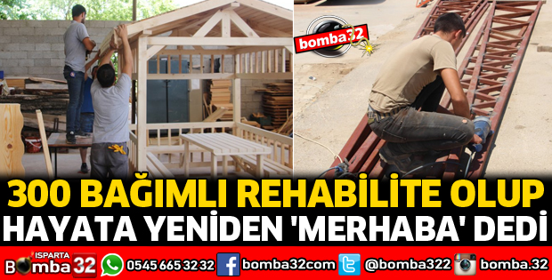 300 BAĞIMLI REHABİLİTE OLUP HAYATA YENİDEN MERHABA DEDİ