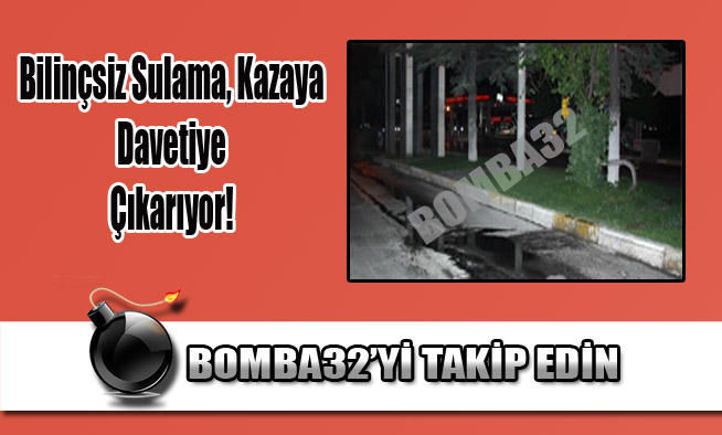 Bilinçsiz Sulama, Kazaya Davetiye Çıkarıyor!