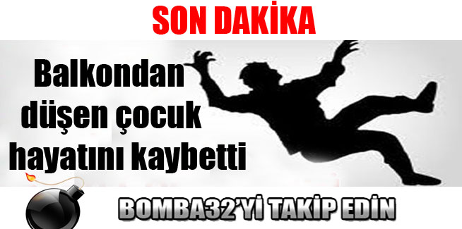Balkondan düşen çocuk hayatını kaybetti