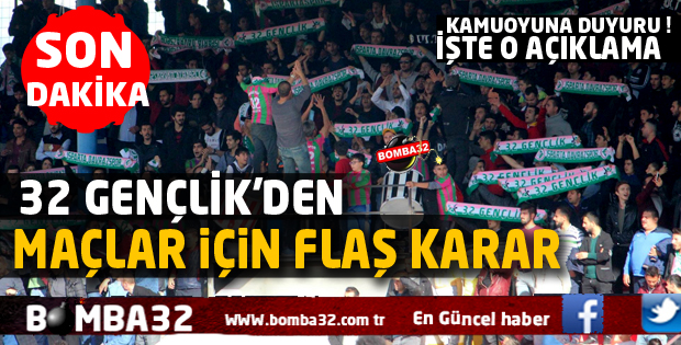 32 GENÇLİK' DEN MAÇLAR İÇİN FLAŞ KARAR