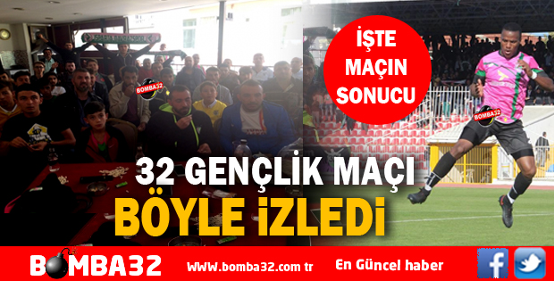 32 GENÇLİK MAÇI BÖYLE  İZLEDİ