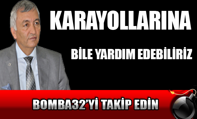 KARAYOLLARINA BİLE YARDIM EDEBİLİRİZ