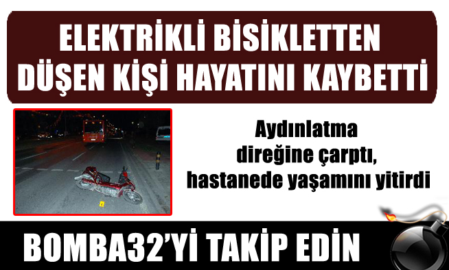 ELEKTRİKLİ BİSİKLETTEN DÜŞEN KİŞİ ÖLDÜ
