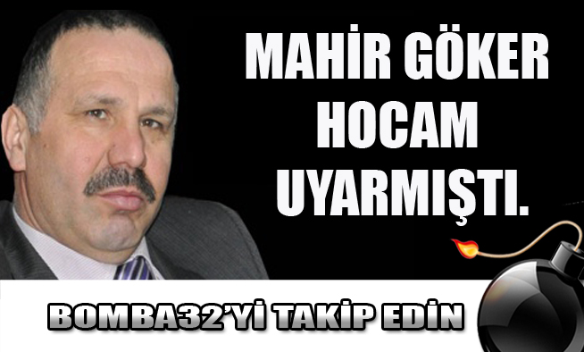 RAHMETLİ MAHİR GÖKER HOCAM, SENİ ÇIRPIŞTIRIRLAR DEMİŞTİ....