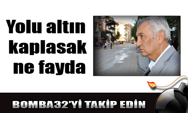 Yolu altın kaplasak ne fayda
