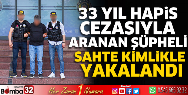 33 yıl hapis cezasıyla aranan şüpheli sahte kimlikle yakalandı