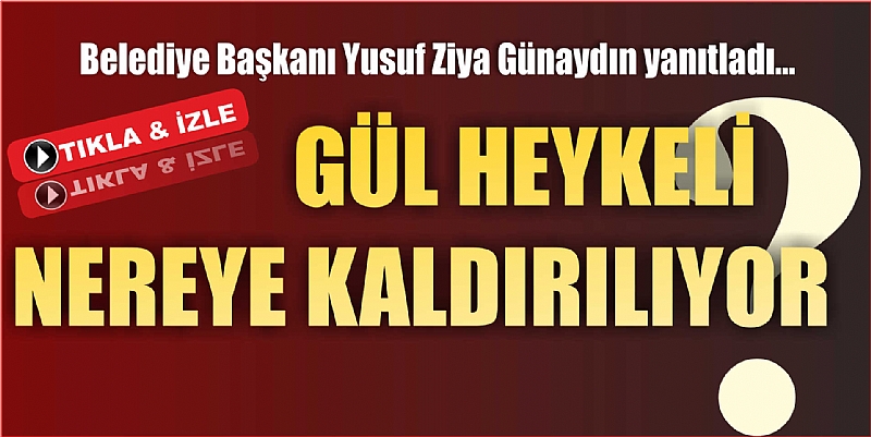ELEŞTİRİLERİN ODAĞI OLAN GÜL HEYKELİ KALKIYOR. PEKİ NEREYE GİDİCEK?