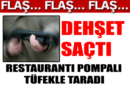 RESTAURANTI POMPALI TÜFEKLE TARADI