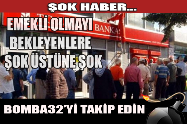 EMEKLİ OLMAYI BEKLEYENLERE ŞOK HABER...