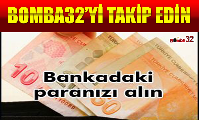 BANKADAKİ PARANIZI ALIN...