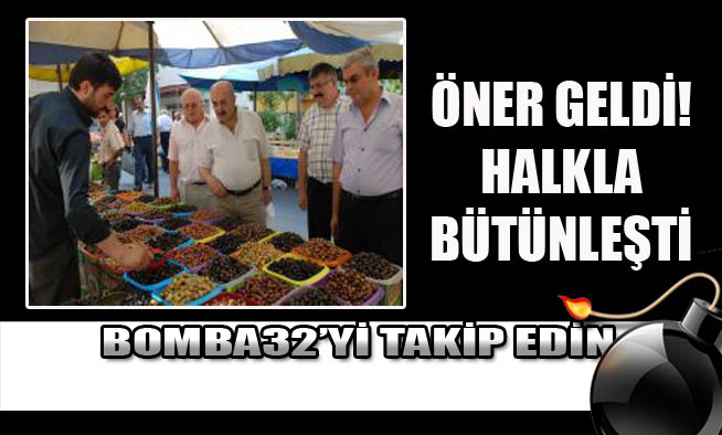 ÖNER PAZARI GEZDİ, HALKIN SORUNLARINI DİNLEDİ..