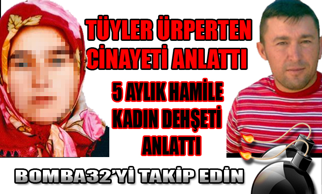 İŞTE TÜYLER ÜRPERTEN CİNAYETİN TÜM DETAYLARI...