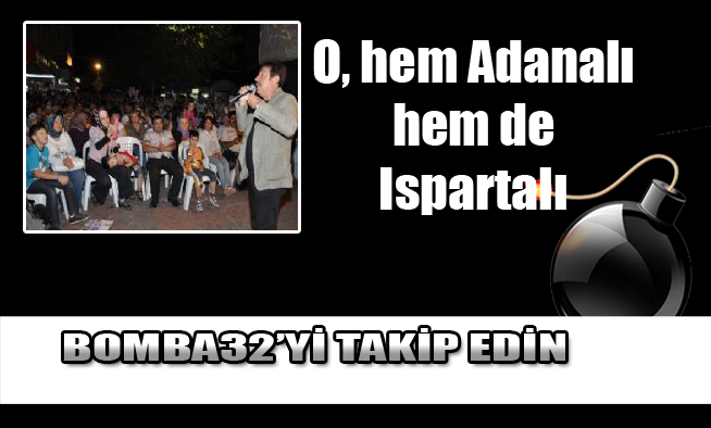 O, hem Adanalı hem de Ispartalı