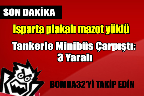 Isparta plakalı mazot yüklü tankerle minibüs çarpıştı 3 yaralı