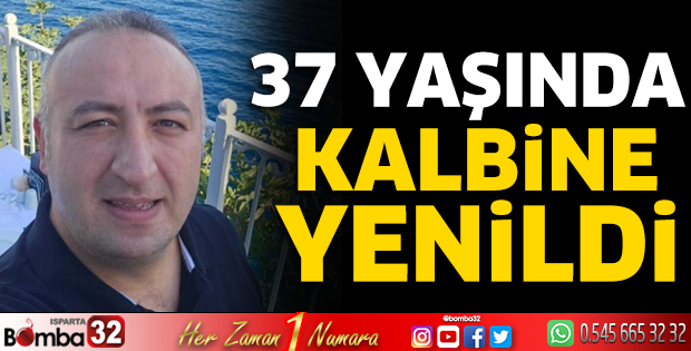 37 yaşında kalbine yenildi 