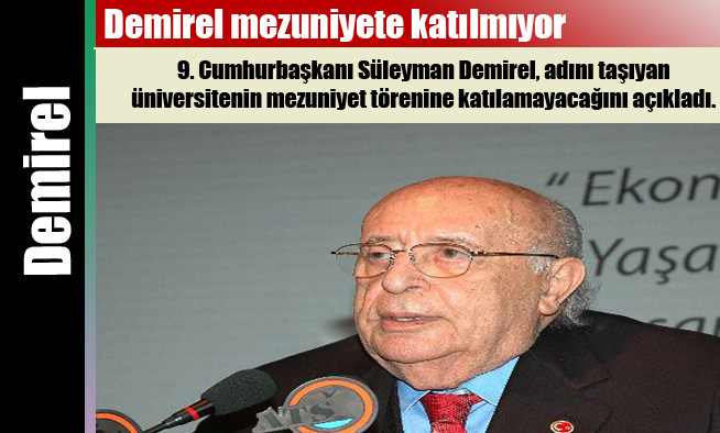 Demirel mezuniyete katılmıyor