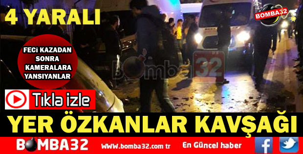 4 KİŞİNİN YARALANDIĞI FECİ KAZANIN VİDEO GÖRÜNTÜLERİ