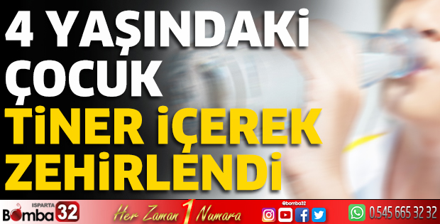 4 yaşındaki çocuk tiner içerek zehirlendi