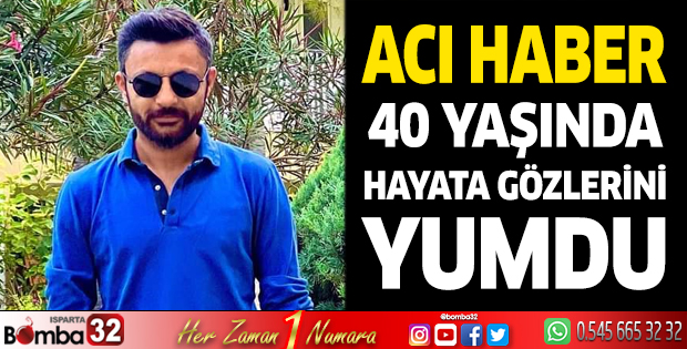 40 yaşında hayata gözleri yumdu