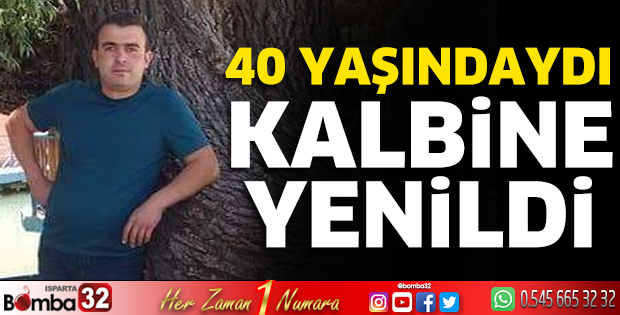 40 yaşında kalbine yenildi