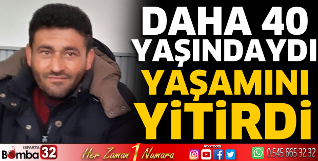 40 yaşında yaşamını yitirdi