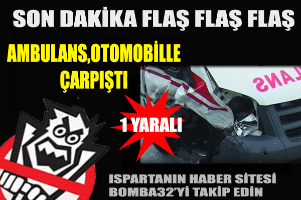 AMBULANS, OTOMOBİLLE ÇARPIŞTI: 1 YARALI