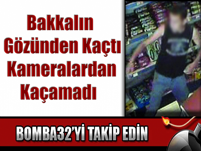 Bakkalın gözünden kaçtı Kameralardan kaçamadı