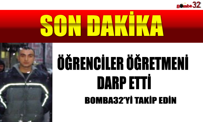 ÖĞRENCİLER ÖĞRETMENİ DARP ETTİ