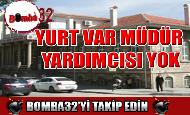 YURT VAR MÜDÜR YARDIMCISI YOK!