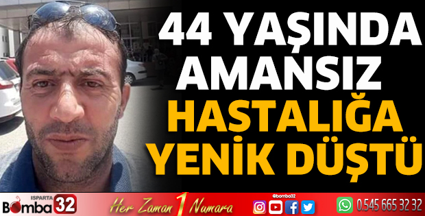 44 yaşında amansız hastalığa yenildi