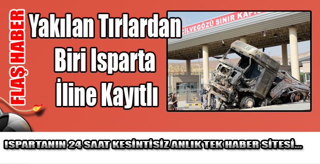 Yakılan Tırlardan Biri Isparta İline Kayıtlı