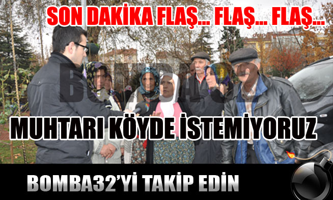 MUHTARI KÖYDE İSTEMİYORUZ