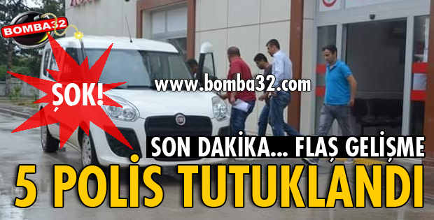 5 POLİS TUTUKLANDI