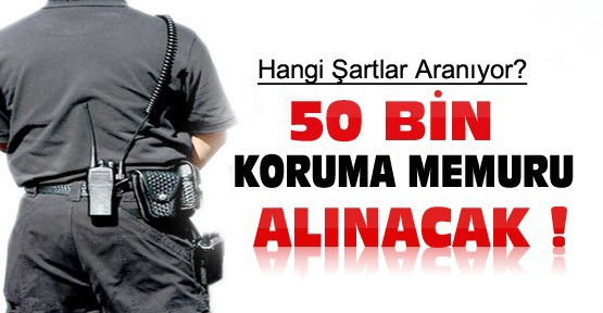 50 BİN KORUMA MEMURU ALINACAK