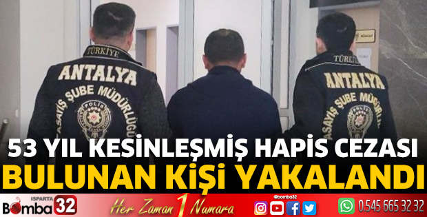 53 yıl kesinleşmiş hapis cezası bulunan kişi yakalandı