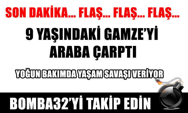 9 YAŞINDAKİ ÇOCUĞU ARABA ÇARPTI
