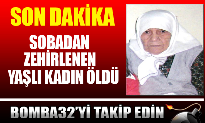 SOBADAN ZEHİRLENEN YAŞLI KADIN ÖLDÜ